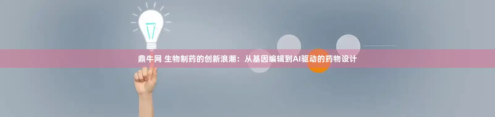 鼎牛网 生物制药的创新浪潮：从基因编辑到AI驱动的药物设计