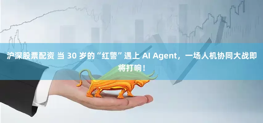 沪深股票配资 当 30 岁的“红警”遇上 AI Agent，一场人机协同大战即将打响！